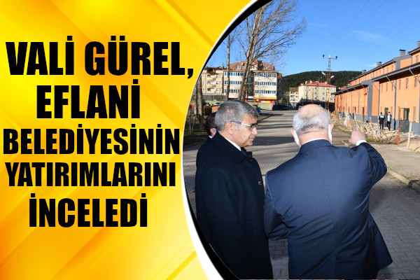Vali Gürel, Eflani Belediyesinin Yatırımlarını İnceledi.